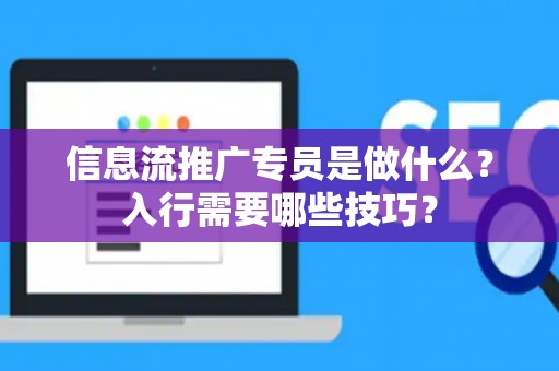 信息流推广专员是做什么？入行需要哪些技巧？