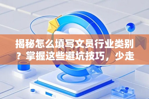 揭秘怎么填写文员行业类别？掌握这些避坑技巧，少走弯路！
