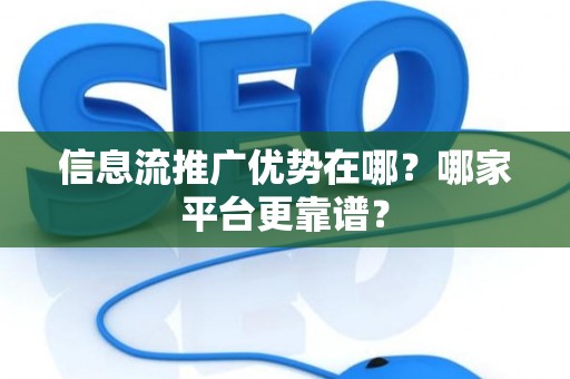 信息流推广优势在哪？哪家平台更靠谱？