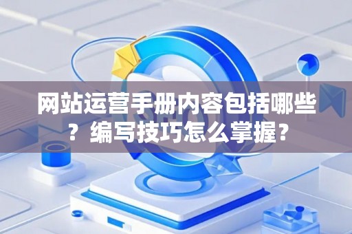 网站运营手册内容包括哪些？编写技巧怎么掌握？