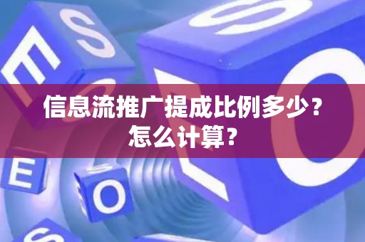 信息流推广提成比例多少?怎么计算? 信息流推广提成比例多少?怎么计算?