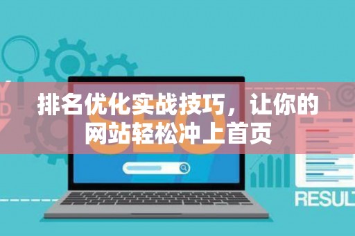排名优化实战技巧,让你的网站轻松冲上首页 排名优化实战技巧,让你的网站轻松冲上首页