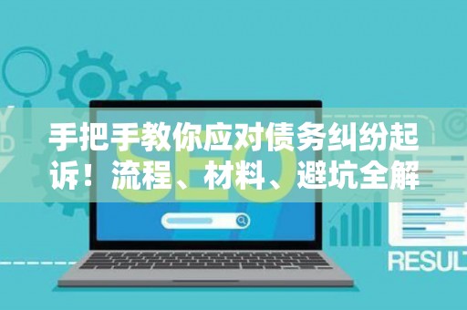 手把手教你应对债务纠纷起诉！流程、材料、避坑全解析