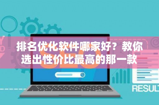 排名优化软件哪家好？教你选出性价比最高的那一款