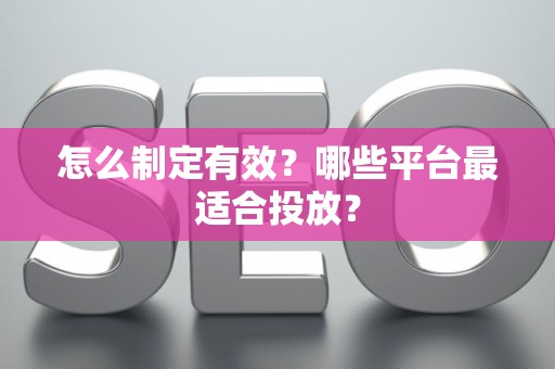 怎么制定有效？哪些平台最适合投放？