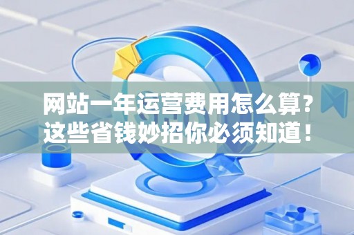 网站一年运营费用怎么算？这些省钱妙招你必须知道！