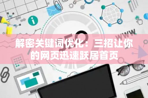 解密关键词优化：三招让你的网页迅速跃居首页