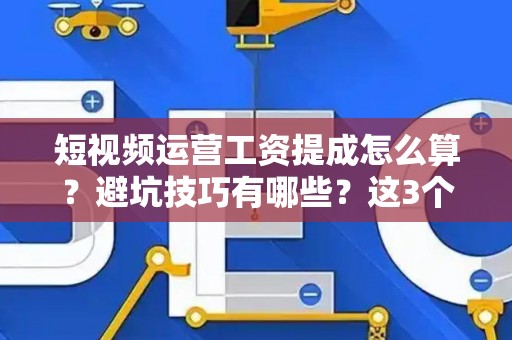 短视频运营工资提成怎么算?避坑技巧有哪些?这3个法律盲区正在吃掉你的血汗钱 短视频运营工资提成怎么算?避坑技巧有哪些?这3个法律盲区正在吃掉你的血汗钱