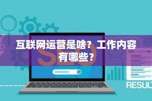 互联网运营是啥？工作内容有哪些？