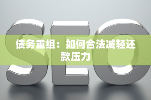 债务重组：如何合法减轻还款压力