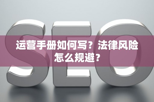 运营手册如何写？法律风险怎么规避？