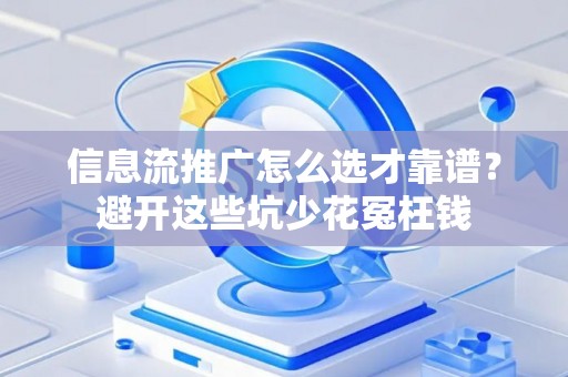 信息流推广怎么选才靠谱？避开这些坑少花冤枉钱