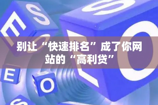 别让“快速排名”成了你网站的“高利贷”