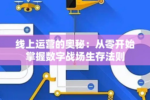 线上运营的奥秘：从零开始掌握数字战场生存法则