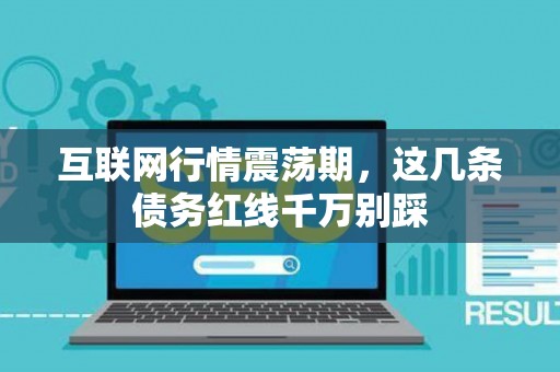 互联网行情震荡期，这几条债务红线千万别踩
