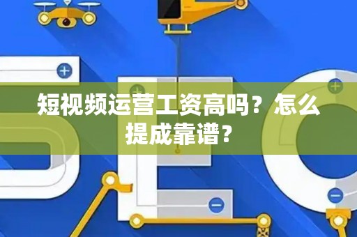 短视频运营工资高吗？怎么提成靠谱？