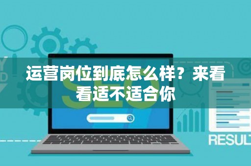 运营岗位到底怎么样？来看看适不适合你
