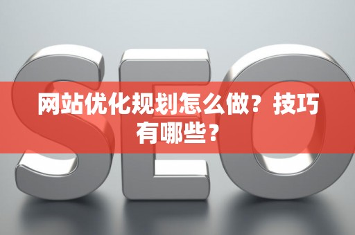 网站优化规划怎么做？技巧有哪些？