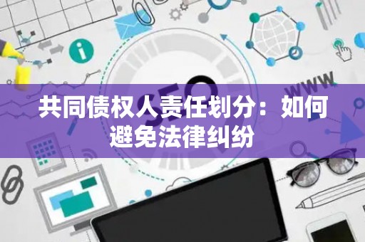 共同债权人责任划分：如何避免法律纠纷