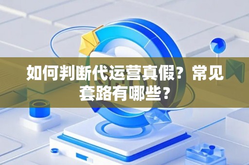 如何判断代运营真假？常见套路有哪些？