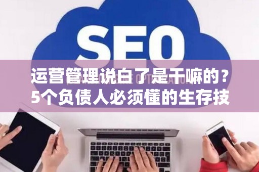 运营管理说白了是干嘛的？5个负债人必须懂的生存技巧