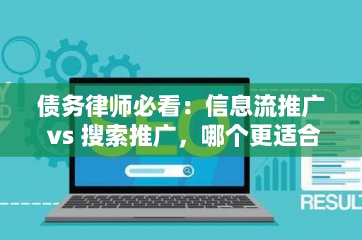 债务律师必看：信息流推广 vs 搜索推广，哪个更适合你的律所？