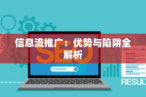 信息流推广：优势与陷阱全解析