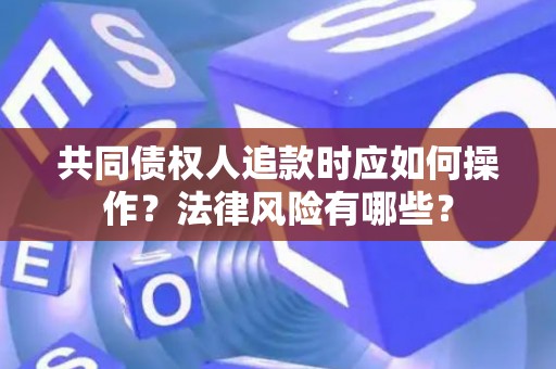 共同债权人追款时应如何操作？法律风险有哪些？