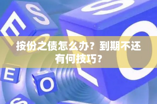 按份之债怎么办？到期不还有何技巧？