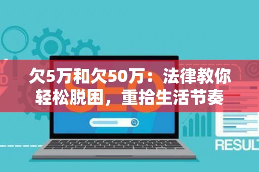 欠5万和欠50万：法律教你轻松脱困，重拾生活节奏