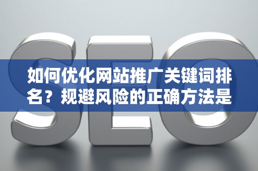 如何优化网站推广关键词排名？规避风险的正确方法是什么？