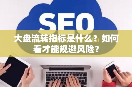 大盘流转指标是什么？如何看才能规避风险？