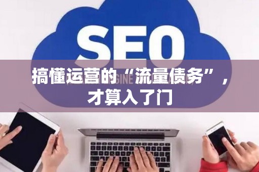 搞懂运营的“流量债务”，才算入了门