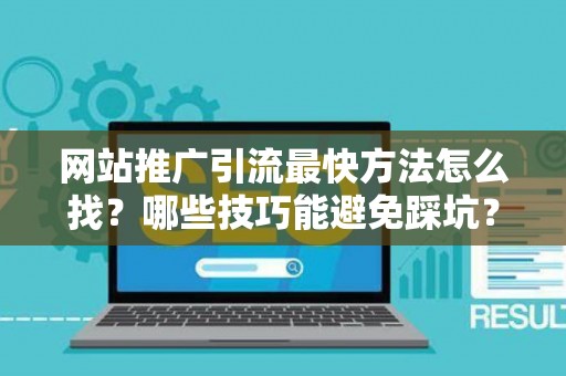 网站推广引流最快方法怎么找？哪些技巧能避免踩坑？