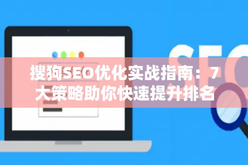 搜狗SEO优化实战指南：7大策略助你快速提升排名