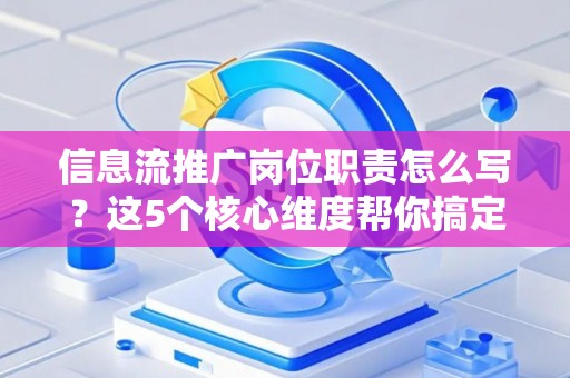 信息流推广岗位职责怎么写?这5个核心维度帮你搞定 信息流推广岗位职责怎么写?这5个核心维度帮你搞定