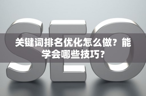 关键词排名优化怎么做？能学会哪些技巧？