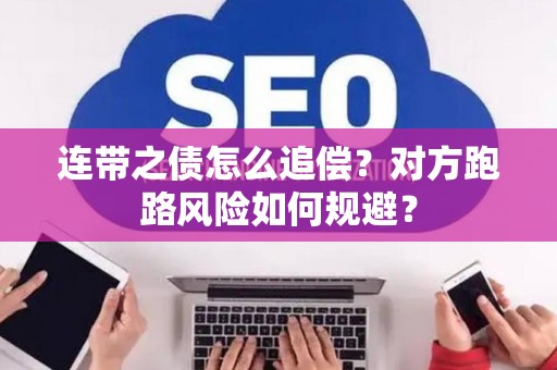 连带之债怎么追偿?对方跑路风险如何规避? 连带之债怎么追偿?对方跑路风险如何规避?