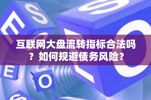 互联网大盘流转指标合法吗？如何规避债务风险？