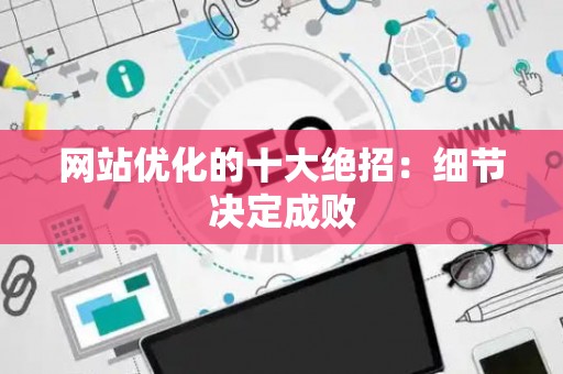网站优化的十大绝招：细节决定成败