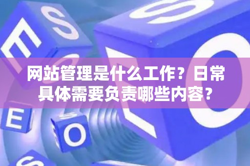 网站管理是什么工作？日常具体需要负责哪些内容？