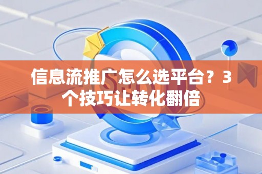 信息流推广怎么选平台？3个技巧让转化翻倍