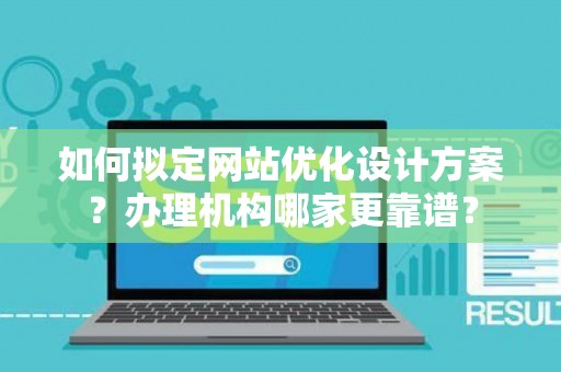 如何拟定网站优化设计方案？办理机构哪家更靠谱？