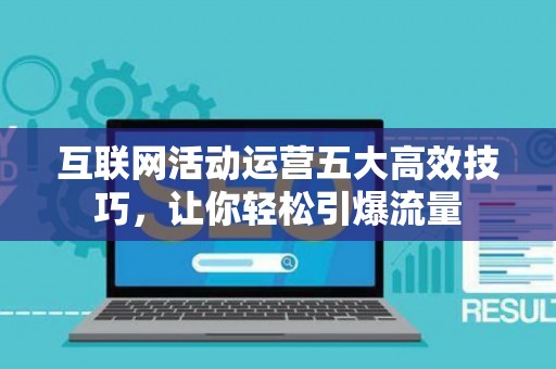 互联网活动运营五大高效技巧，让你轻松引爆流量