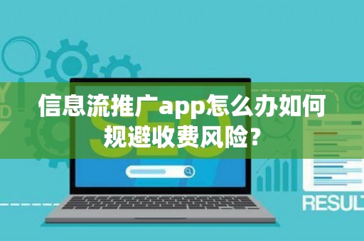 信息流推广app怎么办如何规避收费风险？