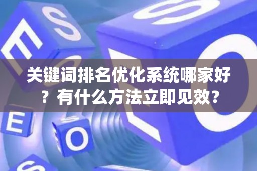 关键词排名优化系统哪家好？有什么方法立即见效？