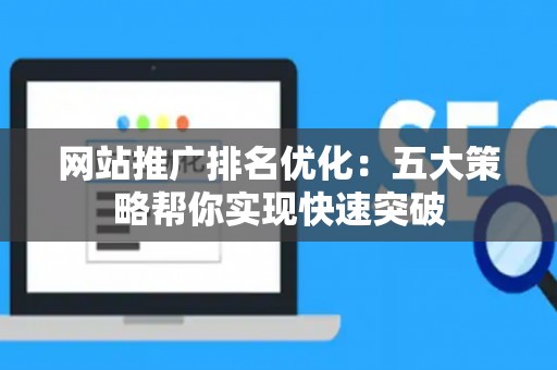 网站推广排名优化：五大策略帮你实现快速突破