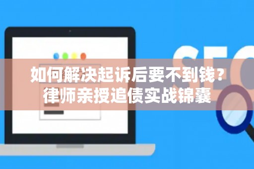 如何解决起诉后要不到钱？律师亲授追债实战锦囊
