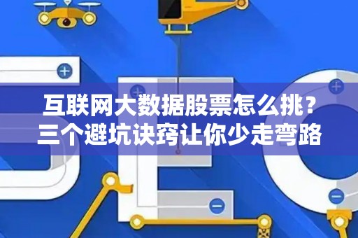 互联网大数据股票怎么挑？三个避坑诀窍让你少走弯路